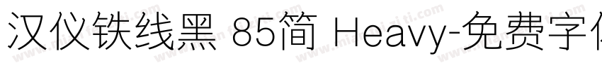 汉仪铁线黑 85简 Heavy字体转换